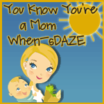 You Know You’re a Mom When…