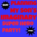 My Son’s Imaginary Superhero Birthday Party