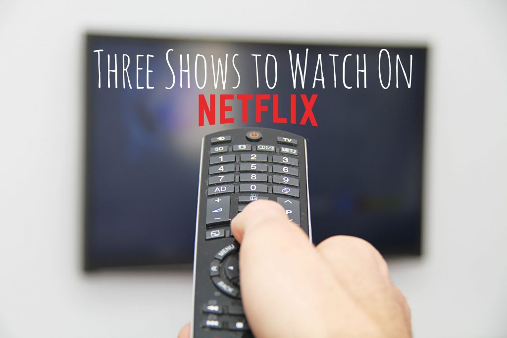 Three Shows to Watch on Netflix