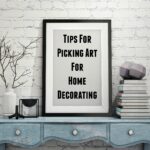 Tips For Picking Art For Home Decorating