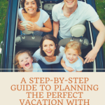 A Step-by-Step Guide to Planning the Perfect Vacation with Your Family